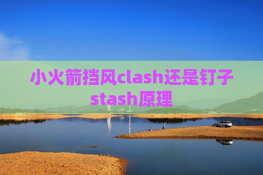 小火箭挡风clash还是钉子stash原理