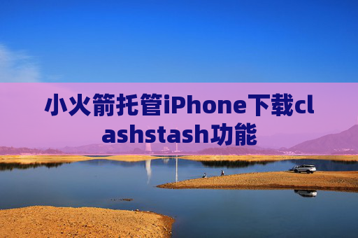 小火箭托管iPhone下载clashstash功能