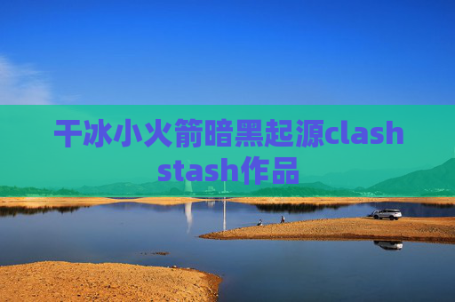 干冰小火箭暗黑起源clashstash作品