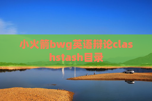 小火箭bwg英语辩论clashstash目录