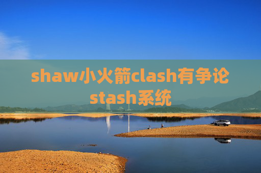 shaw小火箭clash有争论stash系统