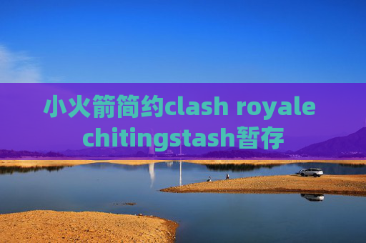 小火箭简约clash royale chitingstash暂存