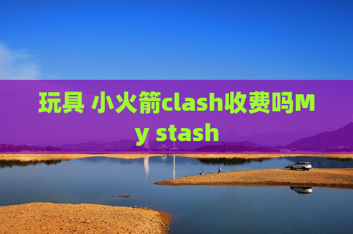 玩具 小火箭clash收费吗My stash