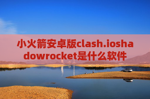 小火箭安卓版clash.ioshadowrocket是什么软件