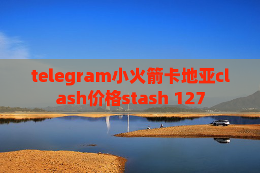 telegram小火箭卡地亚clash价格stash 127