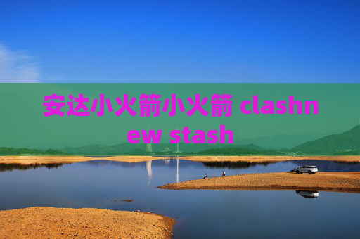 安达小火箭小火箭 clashnew stash