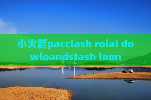 小火箭pacclash roial dowloandstash loon