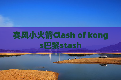 赛风小火箭Clash of kongs巴黎stash