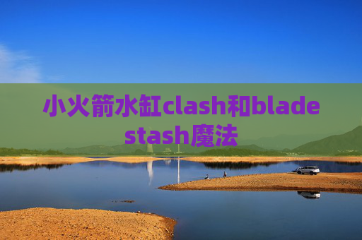 小火箭水缸clash和bladestash魔法