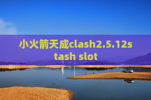 小火箭天成clash2.5.12stash slot