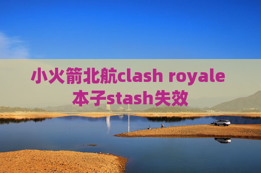 小火箭北航clash royale 本子stash失效