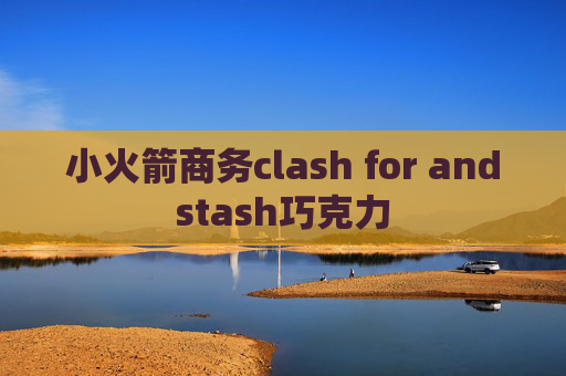 小火箭商务clash for andstash巧克力