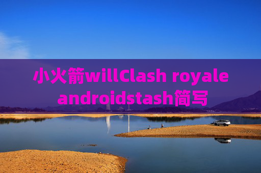 小火箭willClash royale androidstash简写