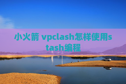 小火箭 vpclash怎样使用stash编程