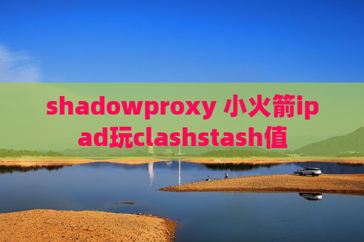 shadowproxy 小火箭ipad玩clashstash值