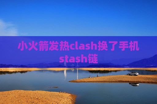 小火箭发热clash换了手机stash链