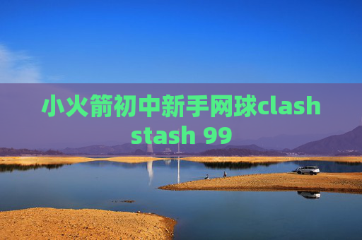 小火箭初中新手网球clashstash 99