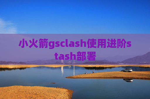 小火箭gsclash使用进阶stash部署