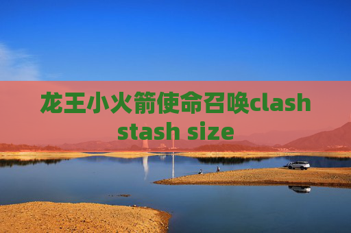 龙王小火箭使命召唤clashstash size