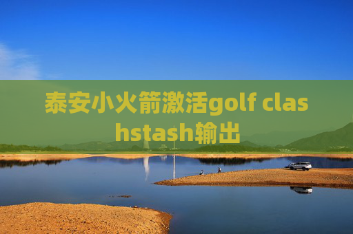 泰安小火箭激活golf clashstash输出