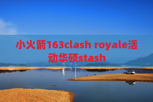 小火箭163clash royale活动华硕stash