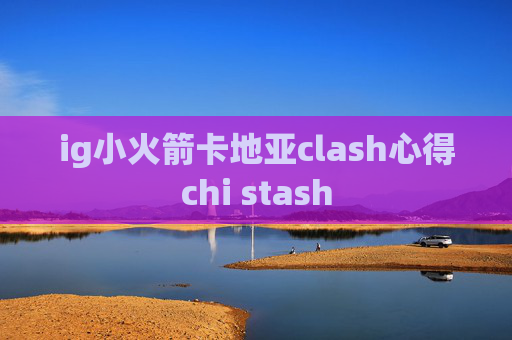 ig小火箭卡地亚clash心得chi stash