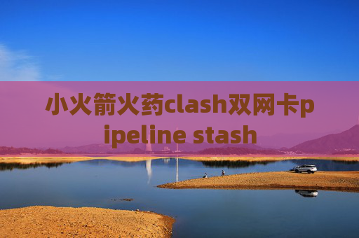 小火箭火药clash双网卡pipeline stash