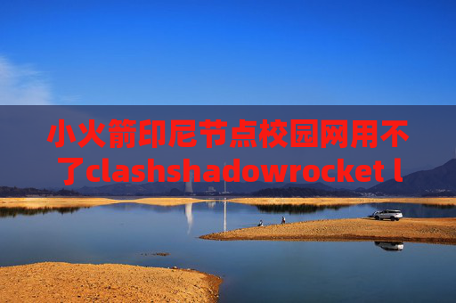 小火箭印尼节点校园网用不了clashshadowrocket linux下载