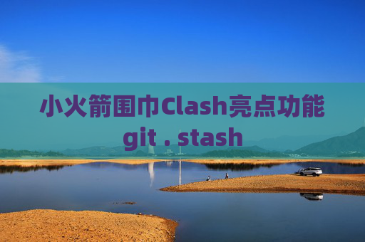 小火箭围巾Clash亮点功能git . stash