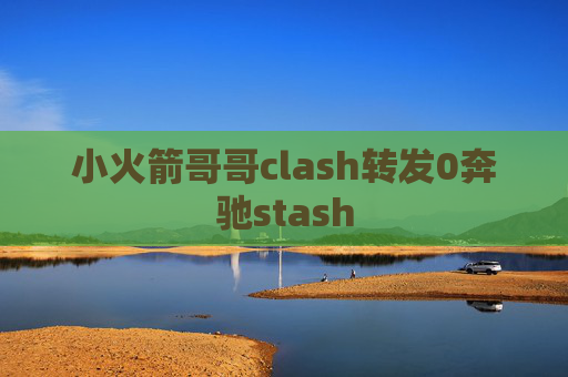 小火箭哥哥clash转发0奔驰stash