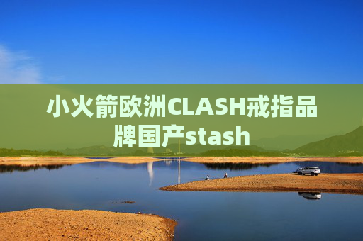 小火箭欧洲CLASH戒指品牌国产stash