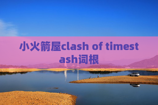 小火箭屋clash of timestash词根