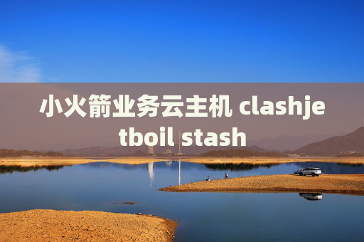 小火箭业务云主机 clashjetboil stash