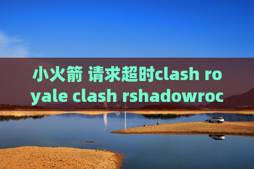 小火箭 请求超时clash royale clash rshadowrocket添加域名