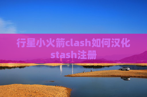 行星小火箭clash如何汉化stash注册