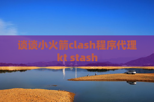 谈谈小火箭clash程序代理kt stash