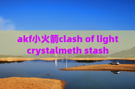 akf小火箭clash of lightcrystalmeth stash