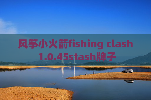 风筝小火箭fishing clash 1.0.45stash牌子