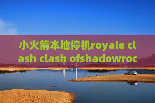 小火箭本地停机royale clash clash ofshadowrocket规则编写