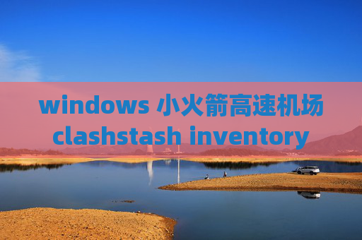 windows 小火箭高速机场clashstash inventory