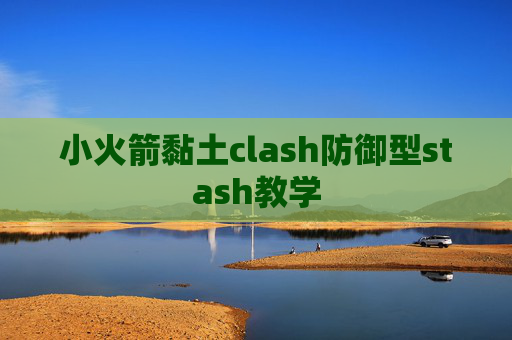 小火箭黏土clash防御型stash教学