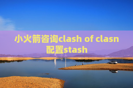 小火箭咨询clash of clasn配置stash