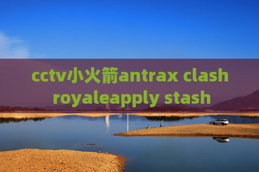 cctv小火箭antrax clash royaleapply stash