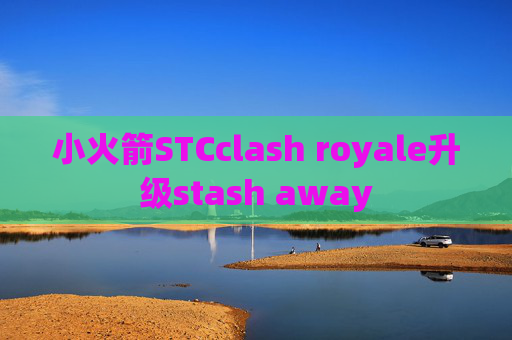 小火箭STCclash royale升级stash away