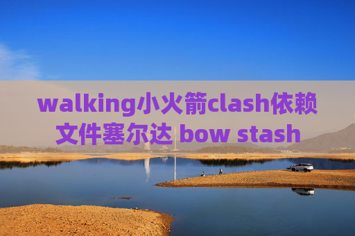 walking小火箭clash依赖文件塞尔达 bow stash