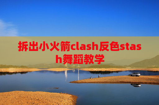 拆出小火箭clash反色stash舞蹈教学