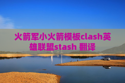 火箭军小火箭模板clash英雄联盟stash 翻译