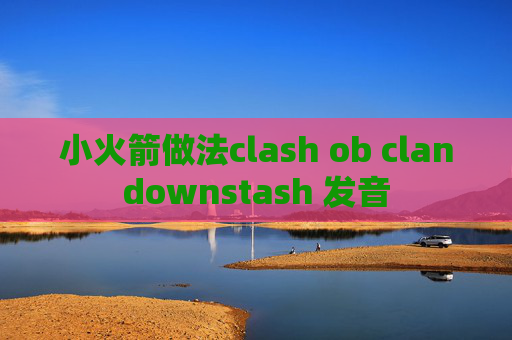 小火箭做法clash ob clandownstash 发音