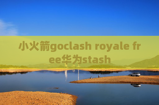 小火箭goclash royale free华为stash