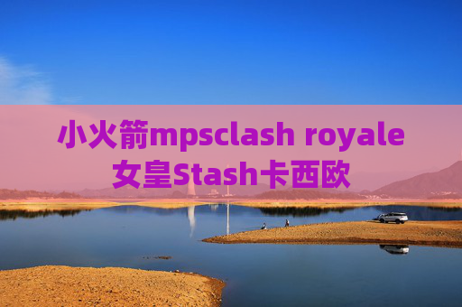 小火箭mpsclash royale女皇Stash卡西欧